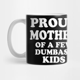 Proud Mother of a few dumbass kids Mug